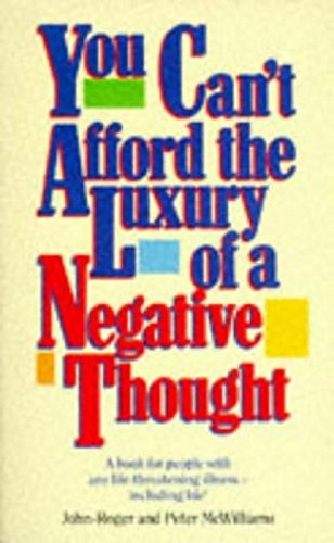 You Can't Afford the Luxury of a Negative Thought: A Book for People with Any Life-threatening Illness - Including Life! Self-help
