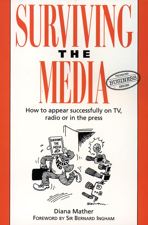 Surviving the Media: How to Appear Successfully on TV, Radio or in the Press (Thorsons Business S.) Media & Communication