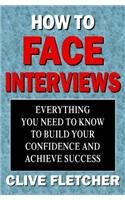 How to Face Interviews: Your Guide to Getting That Job book