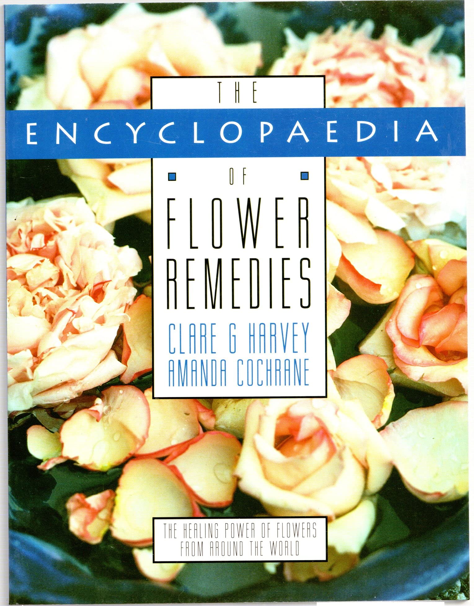 The Encyclopedia of Flower Remedies: The Healing Power of Flowers Essences from Around the World: A Guide to the Healing Power of Flowers from Around the World Medicine