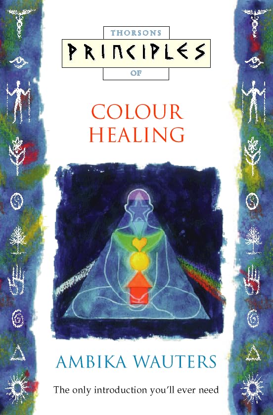 Colour Healing: The only introduction you’ll ever need (Principles of) Medicine