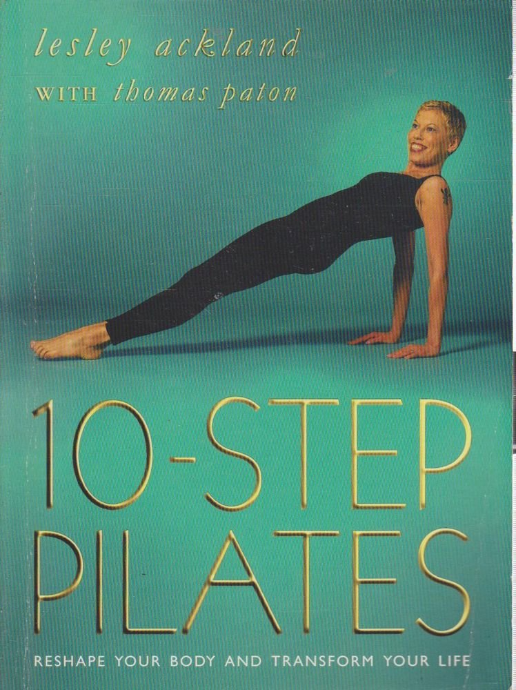 10 Step Pilates: Reshape Your Body and Transform Your Life: Reshape Your Body and Transform You Life Health, Nutrition & Fitness
