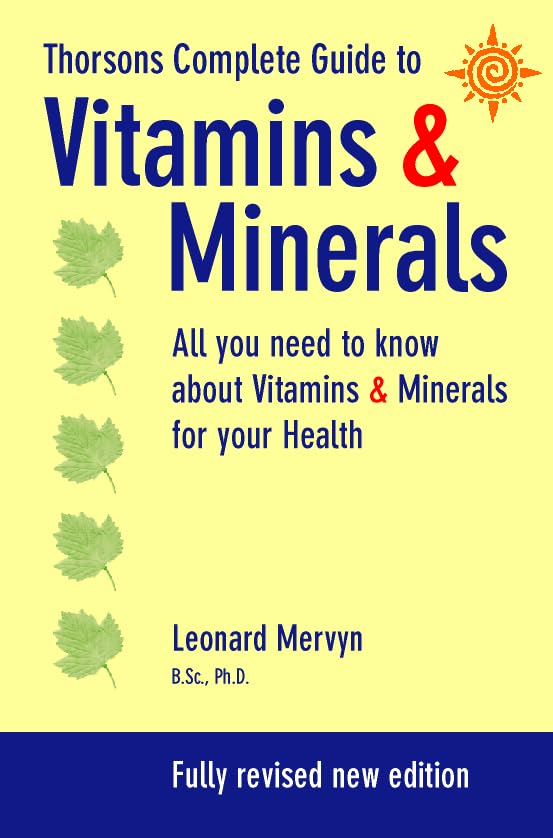 Thorsons' Complete Guide to Vitamins & Minerals: All You Need to Know About Vitamins & Minerals for Your Health: All You Need to Know About Vitamins and Minerals for Your Health Health, Nutrition & Fitness