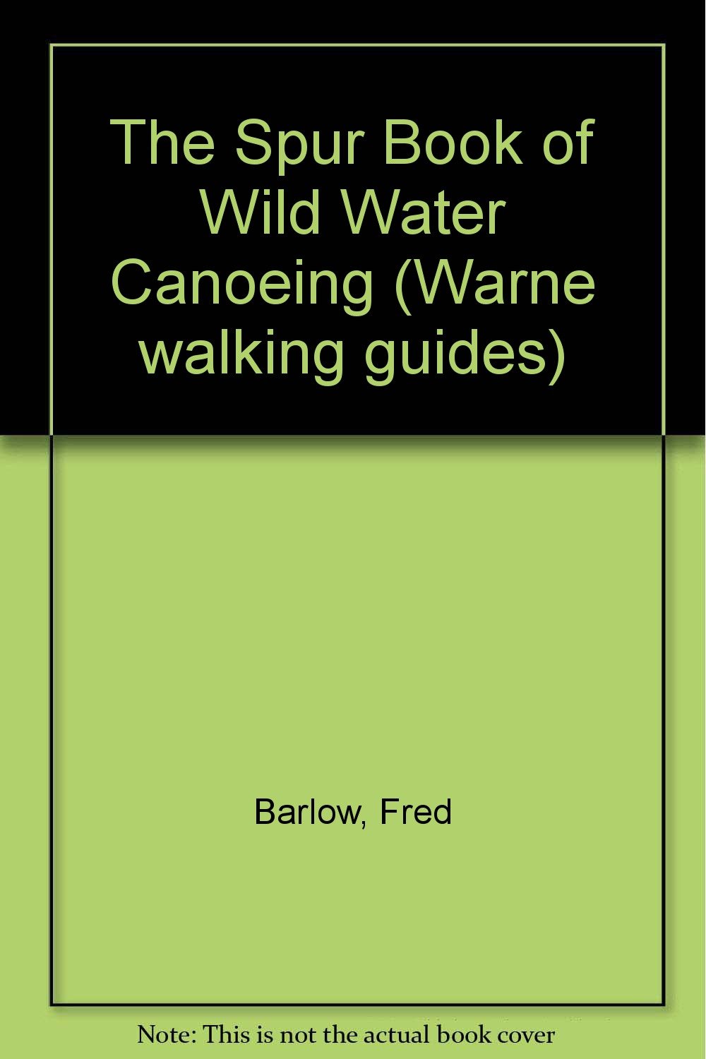 The Spur Book of Wild Water Canoeing (Warne walking guides) Books