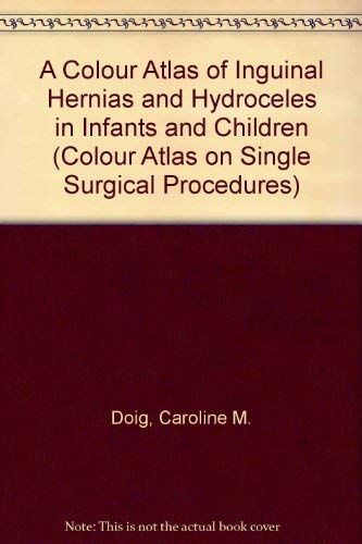 A Colour Atlas of Inguinal Hernias and Hydroceles in Infants and Children (Colour Atlas on Single Surgical Procedures S.) Medicine