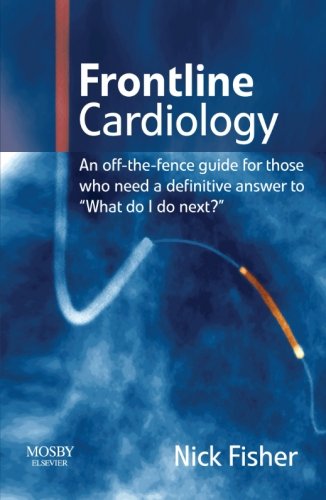 Frontline Cardiology: An Off-the-fence Guide for Those Who Need a Definitive Answer to "What Do I Do Next" Medicine