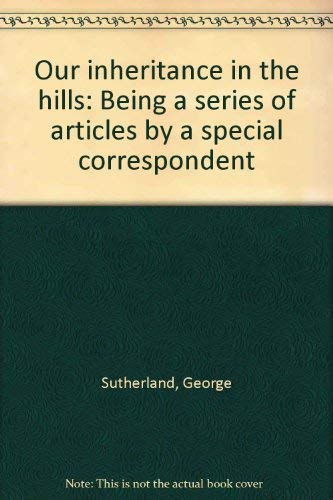Our inheritance in the hills: Being a series of articles by a special corresp... Books