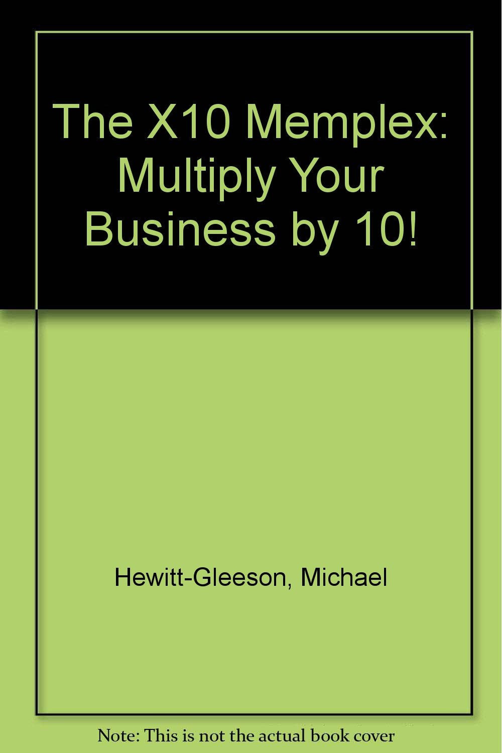 The X10 Memplex: Multiply Your Business by 10! Business, Finance & Career