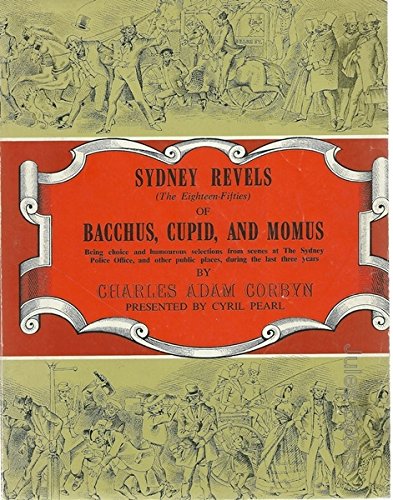 Sydney revels (the eighteen-fifties) of Bacchus, Cupid and Momus;: Being choice and humorous selections from scenes at the Sydney Police Office and other public places, during the last three years Books
