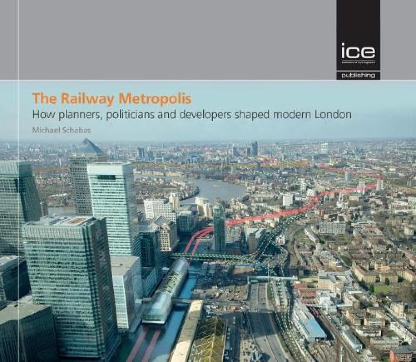 The Railway Metropolis: How Planners, Politicians and Developers Shaped Modern London book