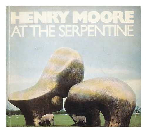Henry Moore at the Serpentine : 80th birthday exhibition of recent carvings and bronzes. Serpentine Gallery and Kensington Gardens, 1 July - 8 October 1978 Books