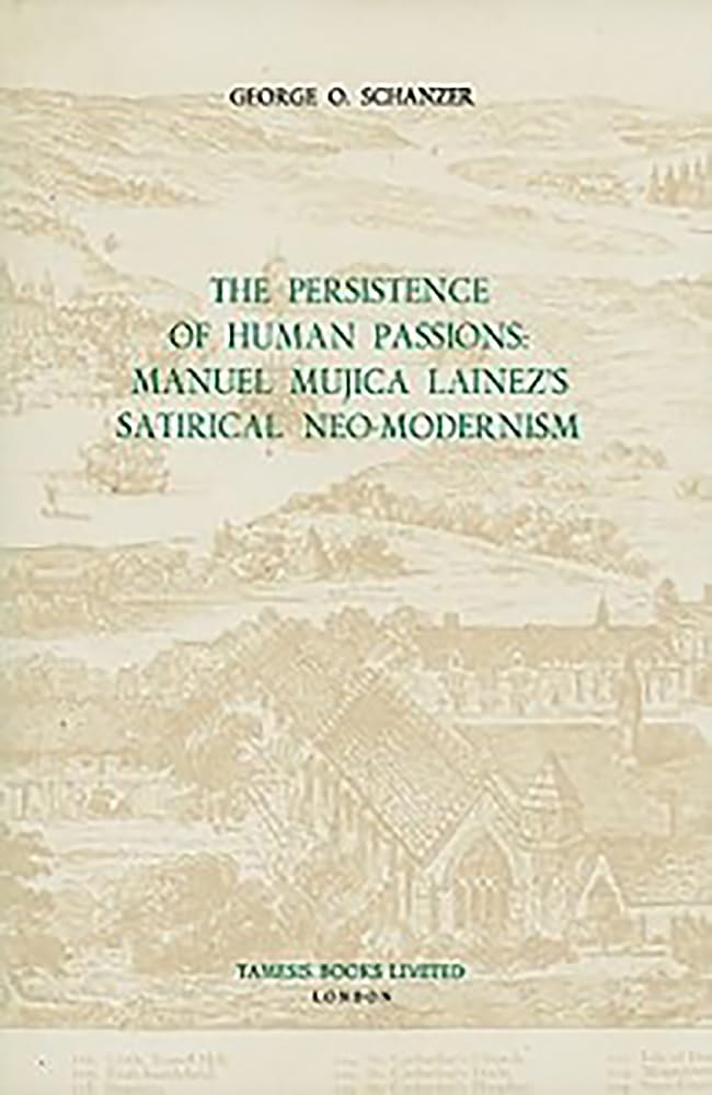 The Persistence of Human Passions: Manuel Mujica Lainez's Satirical Neo-Modernism (Serie A, Monografias, Cxix/No 119, Band 119) Contemporary literature Books