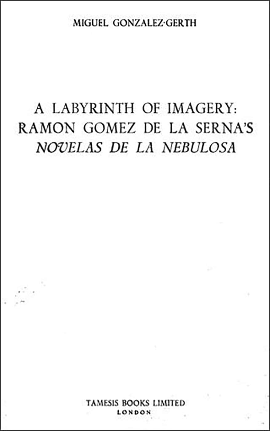 A Labyrinth of Imagery: Ramón Gómez de la Serna's 'novelas de la Nebulosa' (Monografías A, Band 120) Contemporary literature