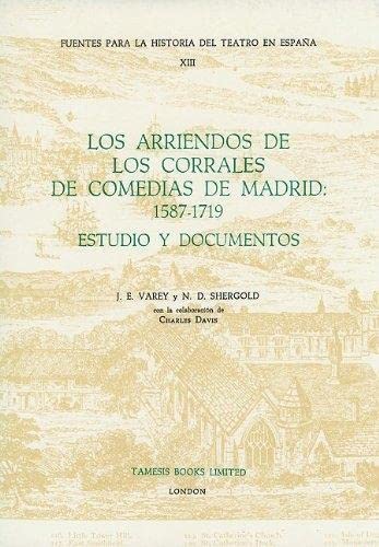 Los Arriendos de Los Corrales de Comedias de Madrid: 1587-1719: Estudio Y Documentos (Fuentes para la historia del Teatro en España, Band 13) Social Sciences