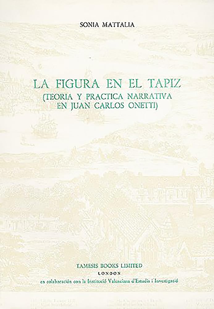 La Figura En El Tapiz: Teoría Y Práctica Narrativa En Juan Carlos Onetti: Teor¡a Y Pr ctica Narrativa En Juan Carlos Onetti (Coleccion Tamesis. Serie A Monografias, 137, Band 137) Social Sciences