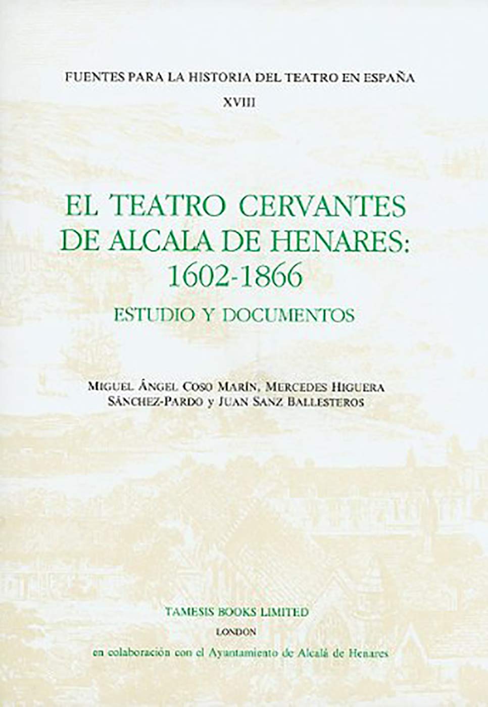 El Teatro Cervantes de Alcalá de Henares: 1602-1866: Estudio Y Documentos (Fuentes Para La Historia Del Teatro En España, Band 18) Social Sciences