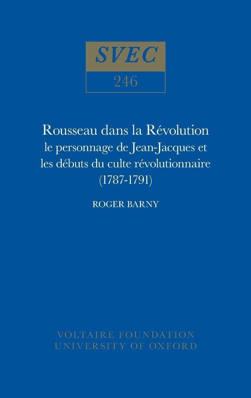 Studies on Voltaire and the eighteenth century. Rousseau dans la Révolution : le personnage de Jean-Jacques Rousseau et les débuts du culte révolutionnaire, 1787-1791 Philosophy
