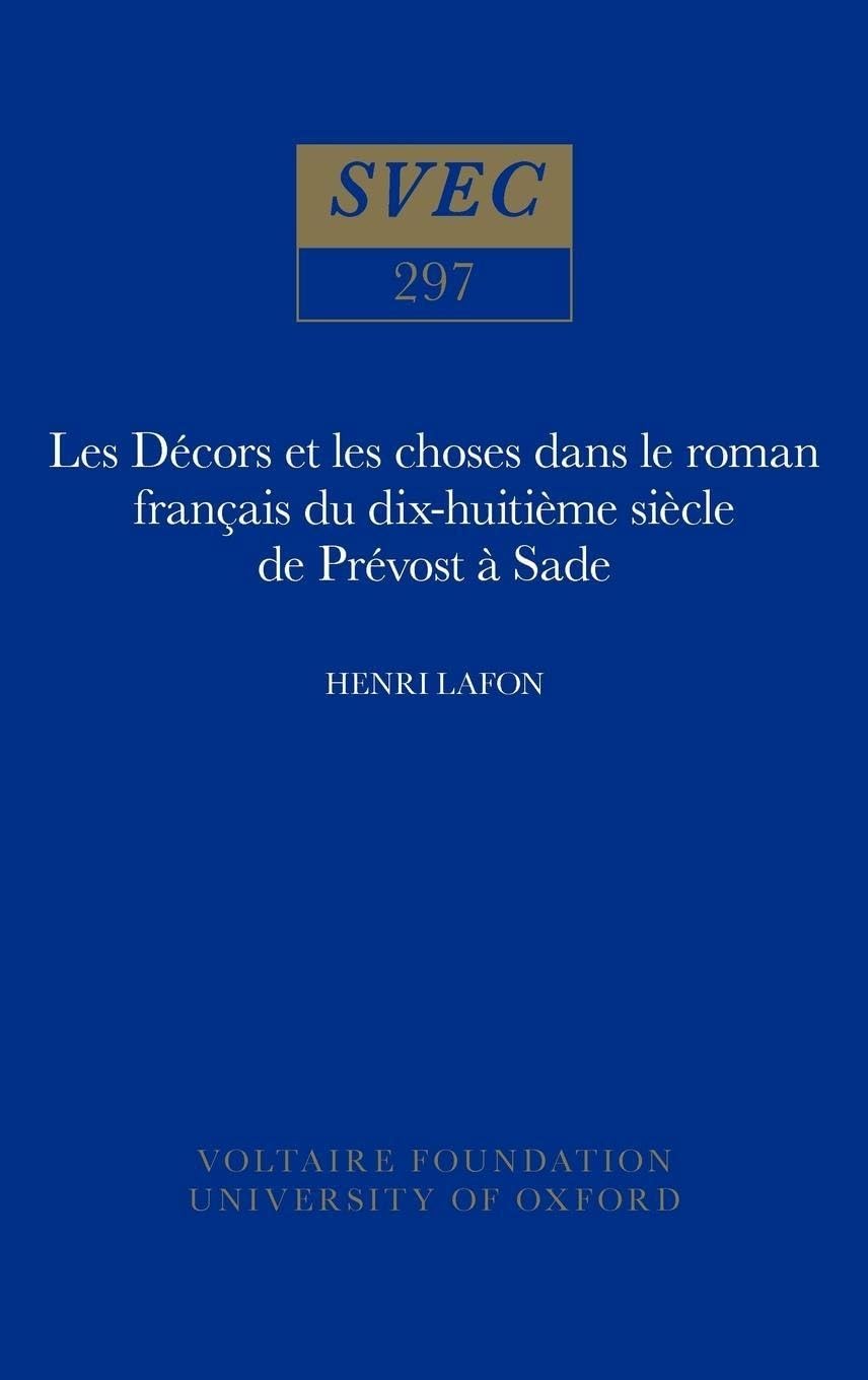 Les Décors Et Les Choses Dans Le Roman Français Du Dix-huitième Siècle De Prévost À Sade (Oxford University Studies in the Enlightenment, Band 297) Contemporary literature