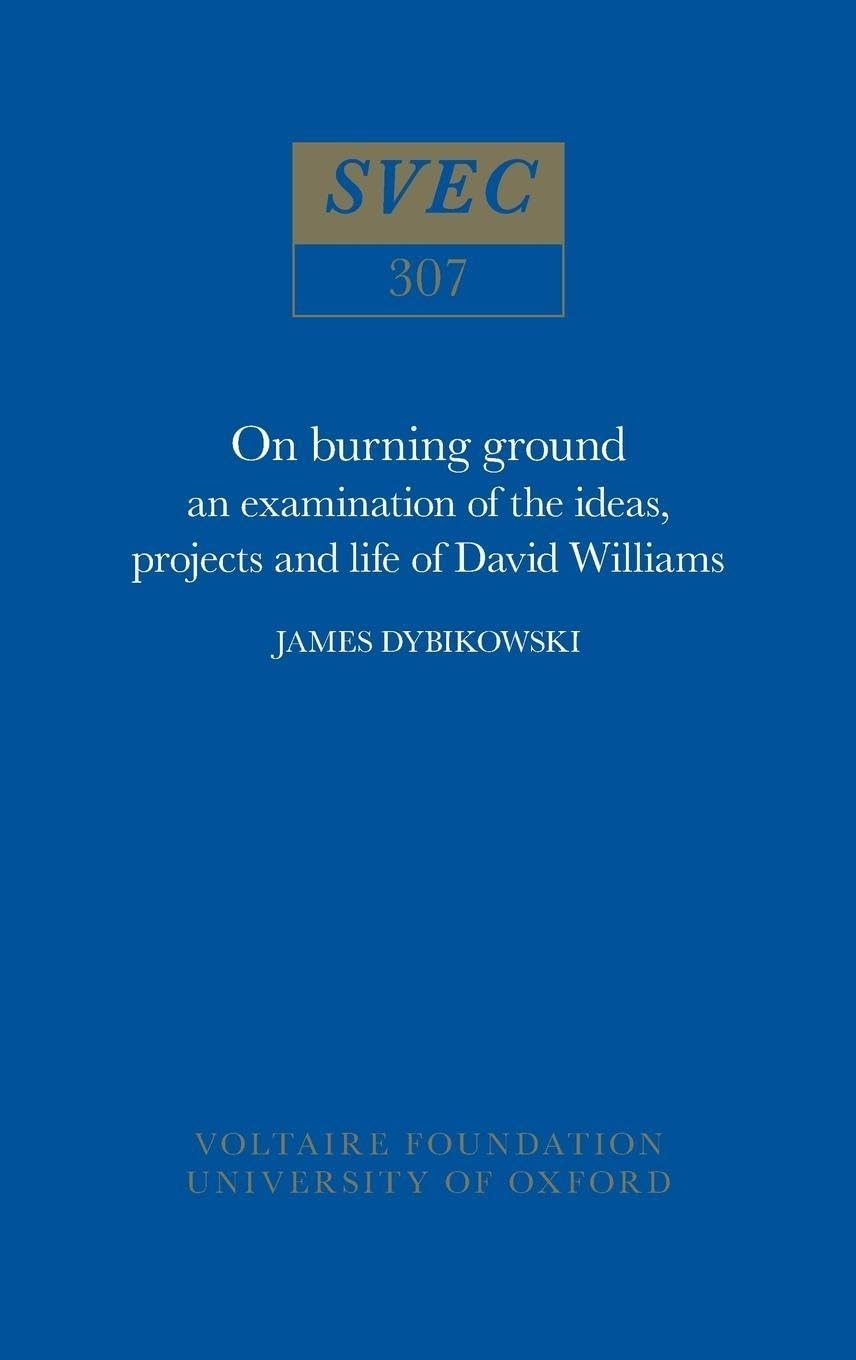 On Burning Ground: An Examination of the Ideas, Projects and Life of David Williams (Oxford University Studies in the Enlightenment, Band 307) Philosophy