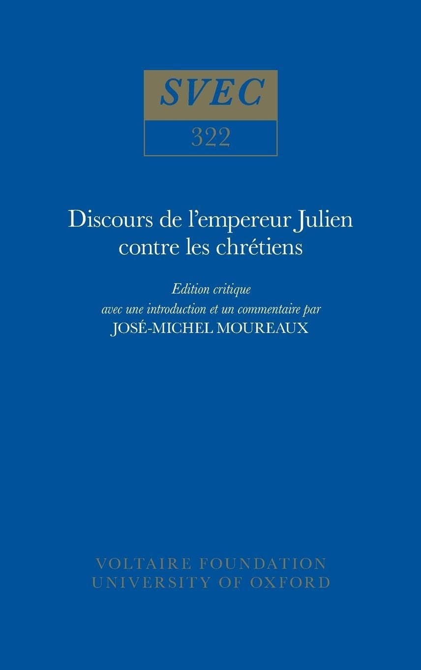 Discours De L'empereur Julien Contre Les Chrétiens: Edition Critique Avec Une Introduction Et Un Commentaire Par José-michel Moureaux ... Studies in the Enlightenment, Band 322) Philosophy