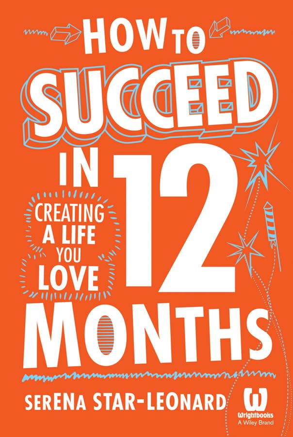 How to Succeed in 12 Months: Creating the Life You Love: Creating a Life You Love Law