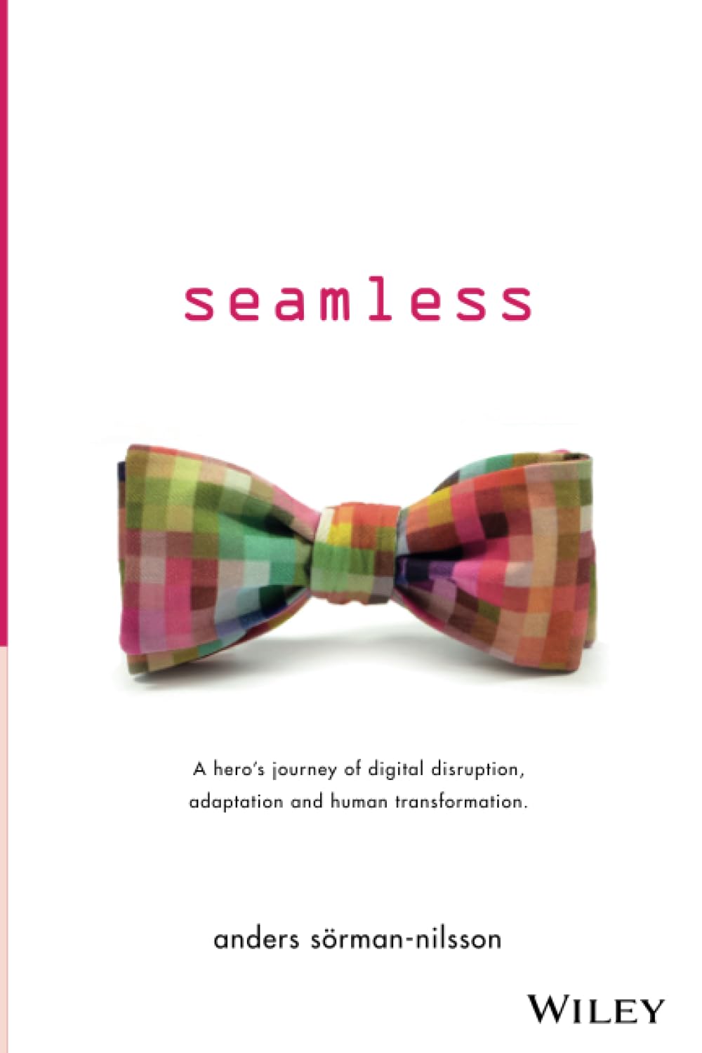 Seamless: A Hero's Journey of Digital Disruption, Adaptation and Human Transformation: A Hero's Journey of Digital Disruption, Adaptation and Human Transformation Law