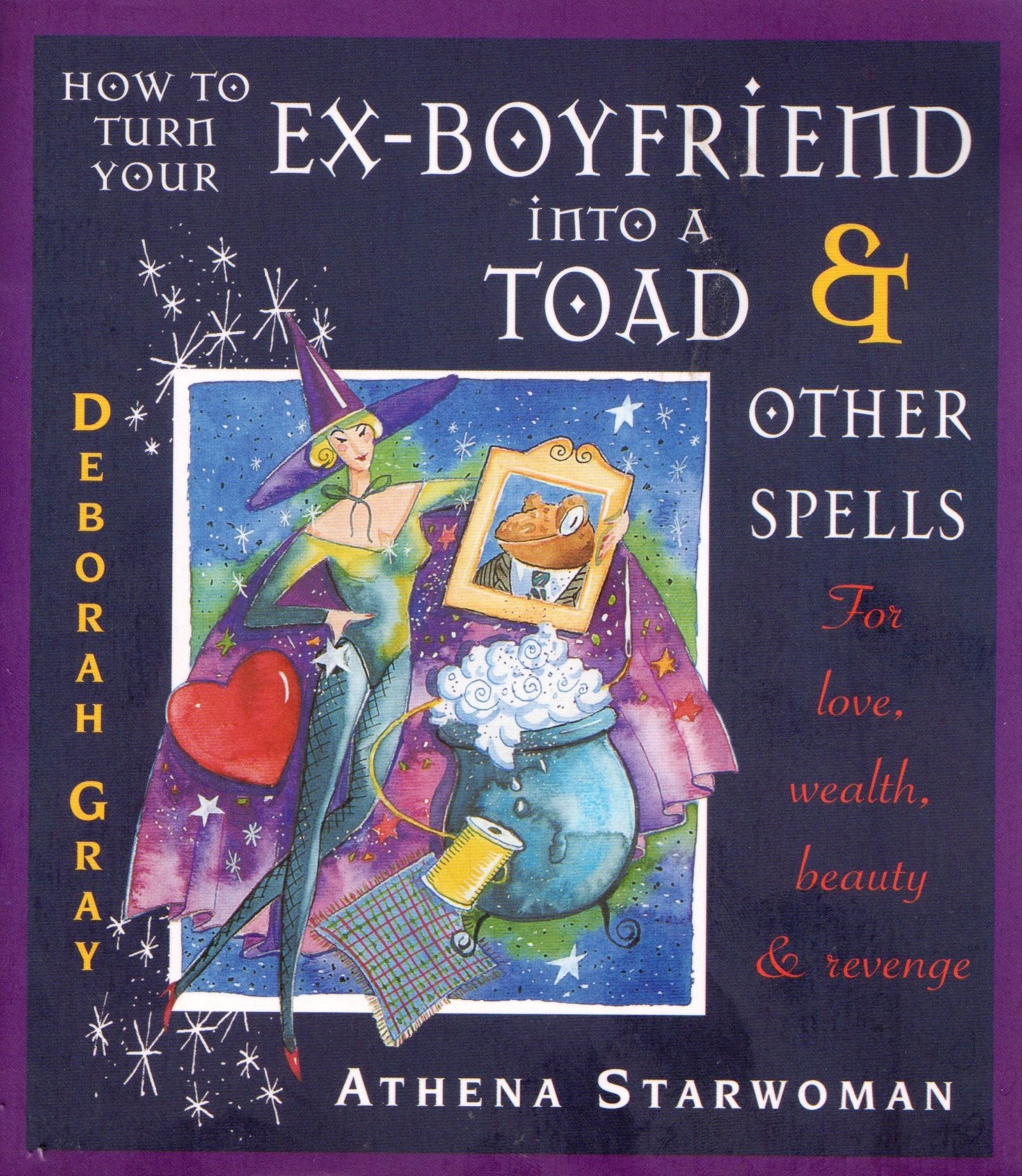 How to Turn Your Ex-Boyfriend into a Toad: And Other Spells for Love, Wealth, Beauty, and Revenge Self-help