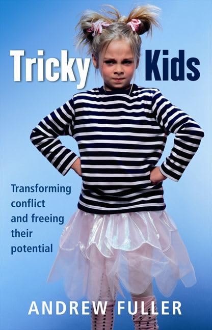 Tricky Kids: Transforming Conflict and Freeing Their Potential Parents & Children