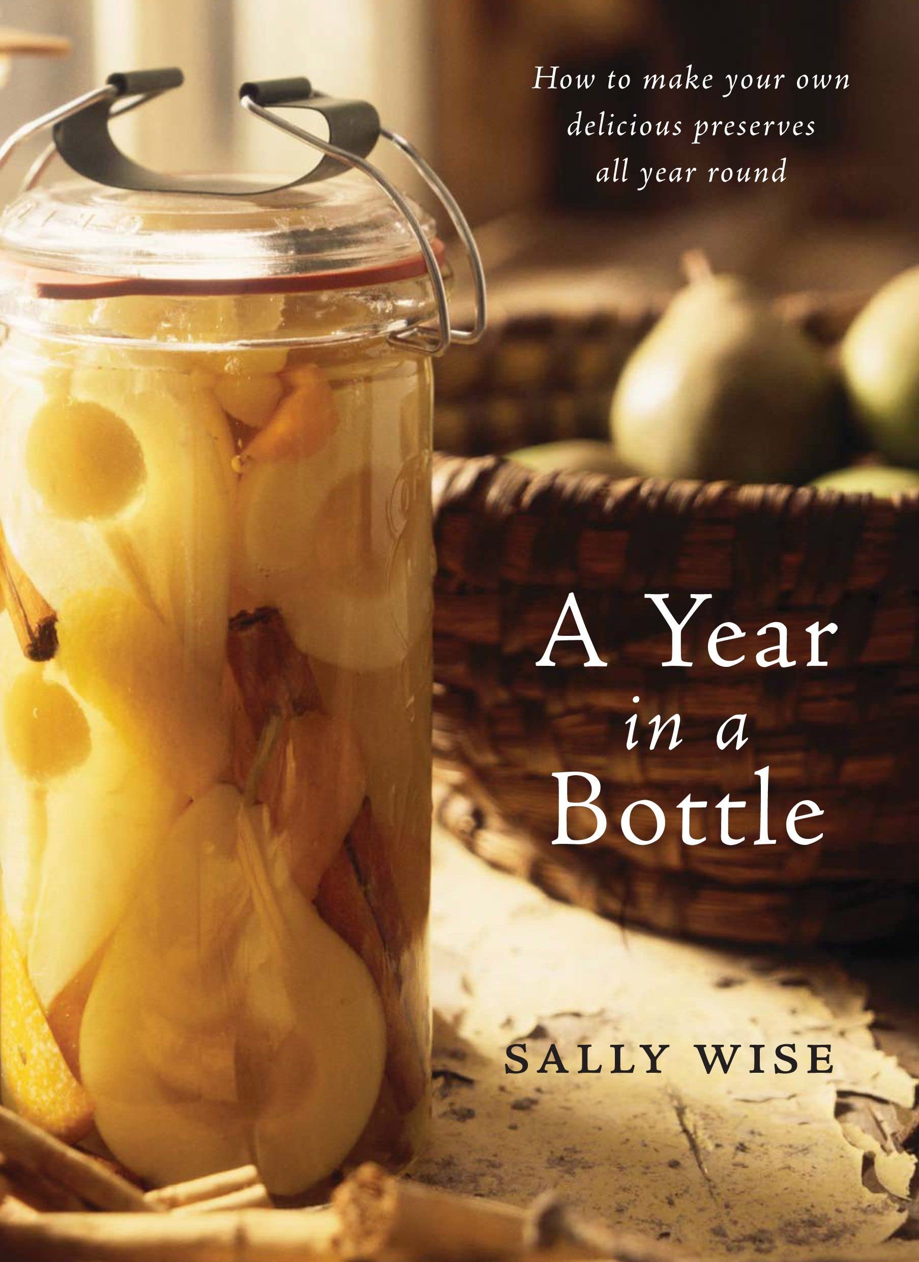 A Year In A Bottle: Preserving and Conserving Fruit and Vegetables Throughout the Year Leisure, Home & Garden