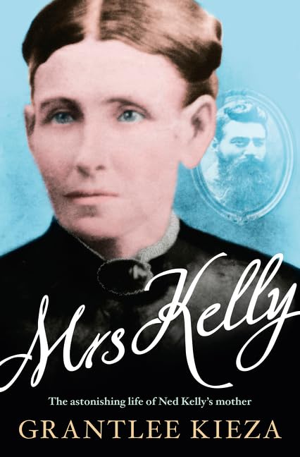 Mrs Kelly: The astonishing life of Ned Kelly's mother Books