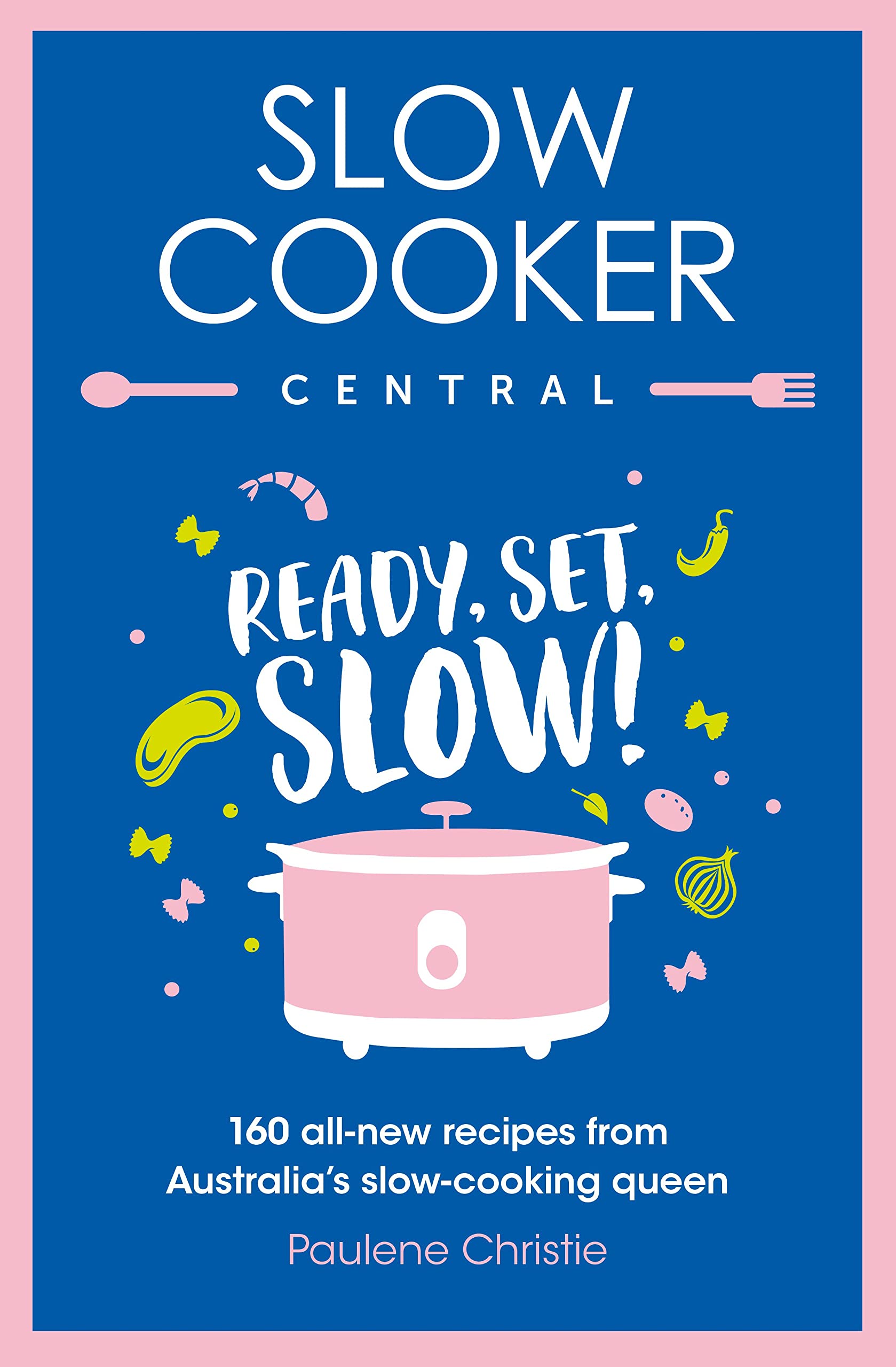 Slow Cooker Central: Ready, Set, Slow!: 160 All-new Recipes from Australia's Slow-cooking Queen (Slow Cooker Central, 6, Band 6) Leisure, Home & Garden