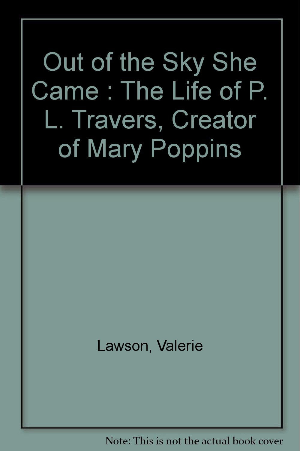 Out of the Sky She Came : The Life of P. L. Travers, Creator of Mary Poppins Books