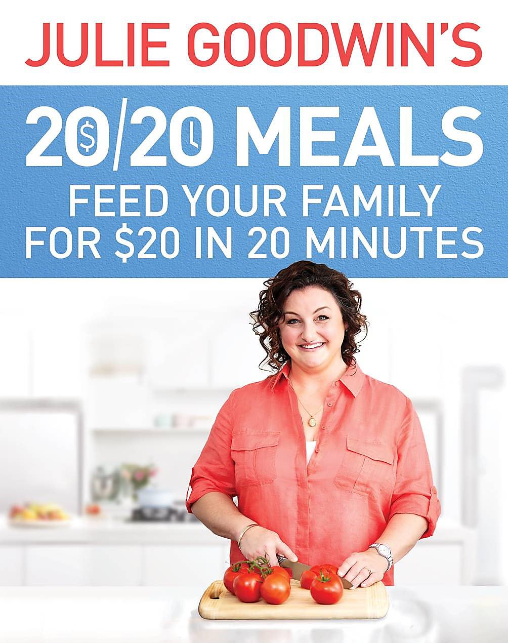 Julie Goodwin's 20/20 Meals: Feed your family for $20 in 20 minutes Leisure, Home & Garden