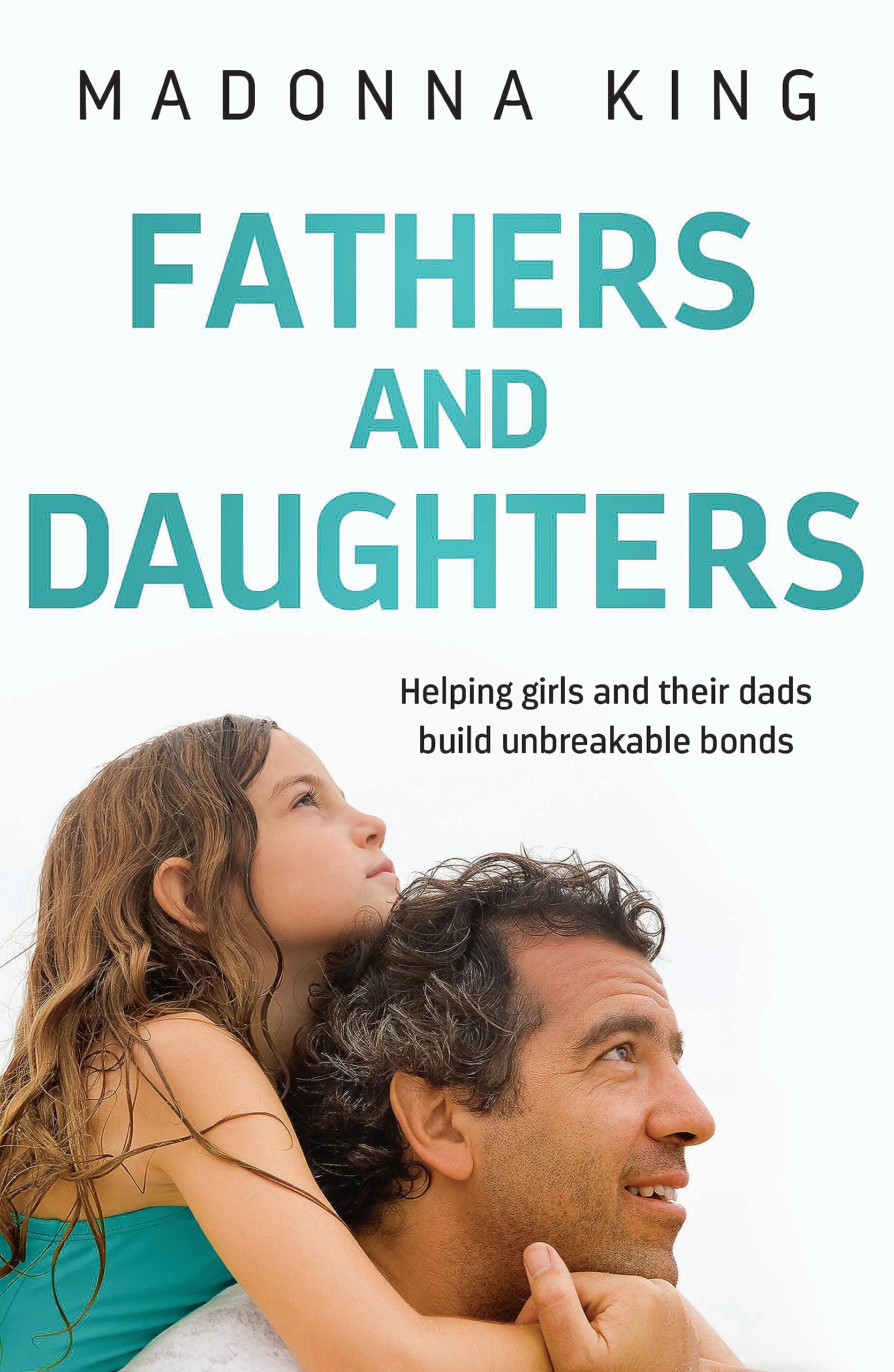 Fathers and Daughters: Helping girls and their dads build unbreakable bonds Social Sciences