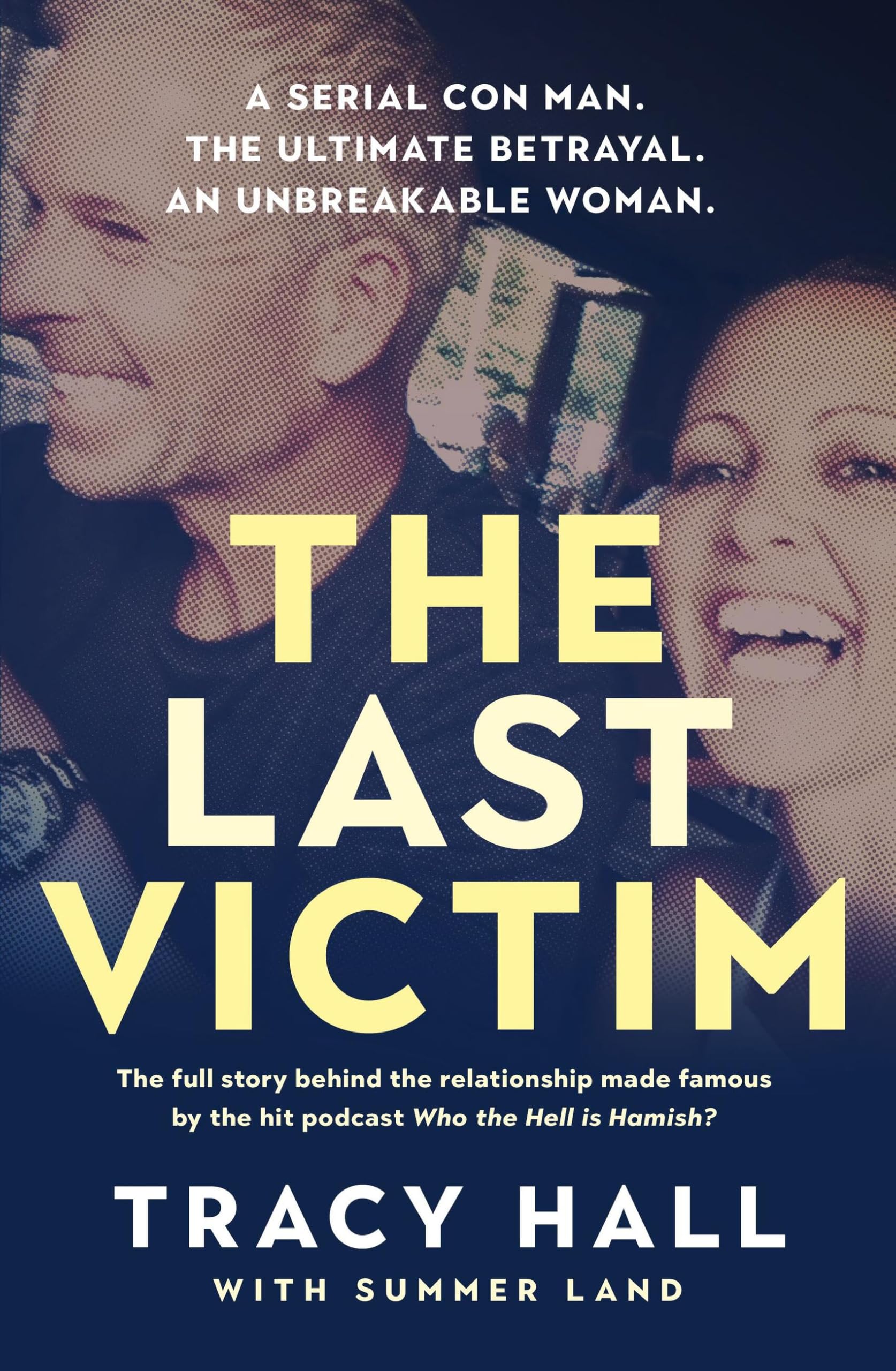 The Last Victim: A serial con man. The ultimate betrayal. An unbreakable woman. The full story behind the relationship made famous by the hit podcast Who the Hell is Hamish? book