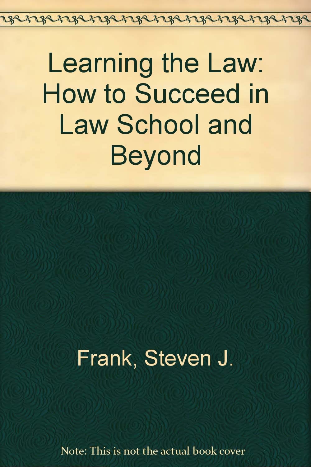 Learning the Law: How to Succeed in Law School and Beyond Law
