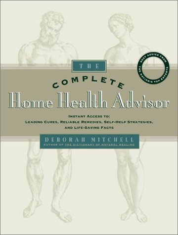 The Complete Home Health Advisor: Instant Access to Leading Cures, Reliable Remedies, Self-Help Strategies, and Life-Saving Facts Health, Nutrition & Fitness
