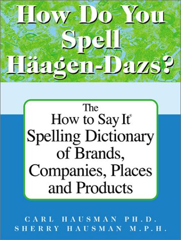 How Do You Spell Haagen-Dazs?: The How to Say It Spelling Dictionary of Brands, Companies, Places and Products Business, Finance & Career