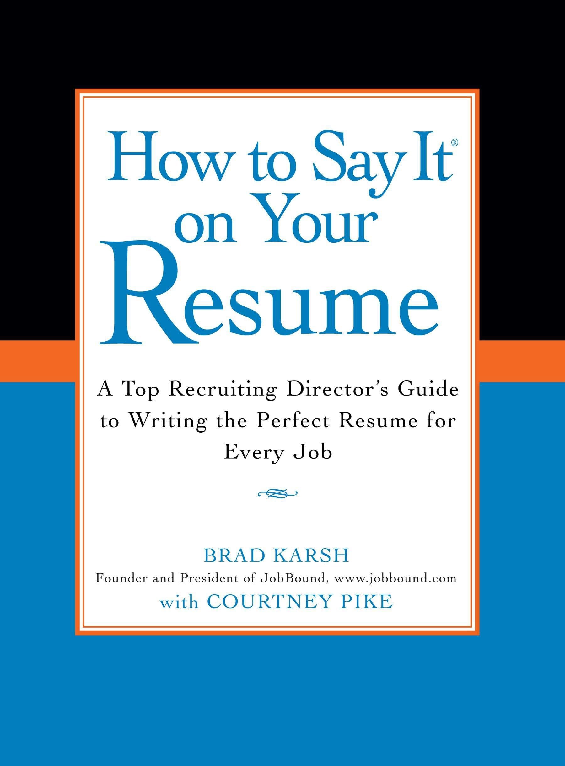 How to Say It on Your Resume: A Top Recruiting Director's Guide to Writing the Perfect Resume for Every Job Business, Finance & Career
