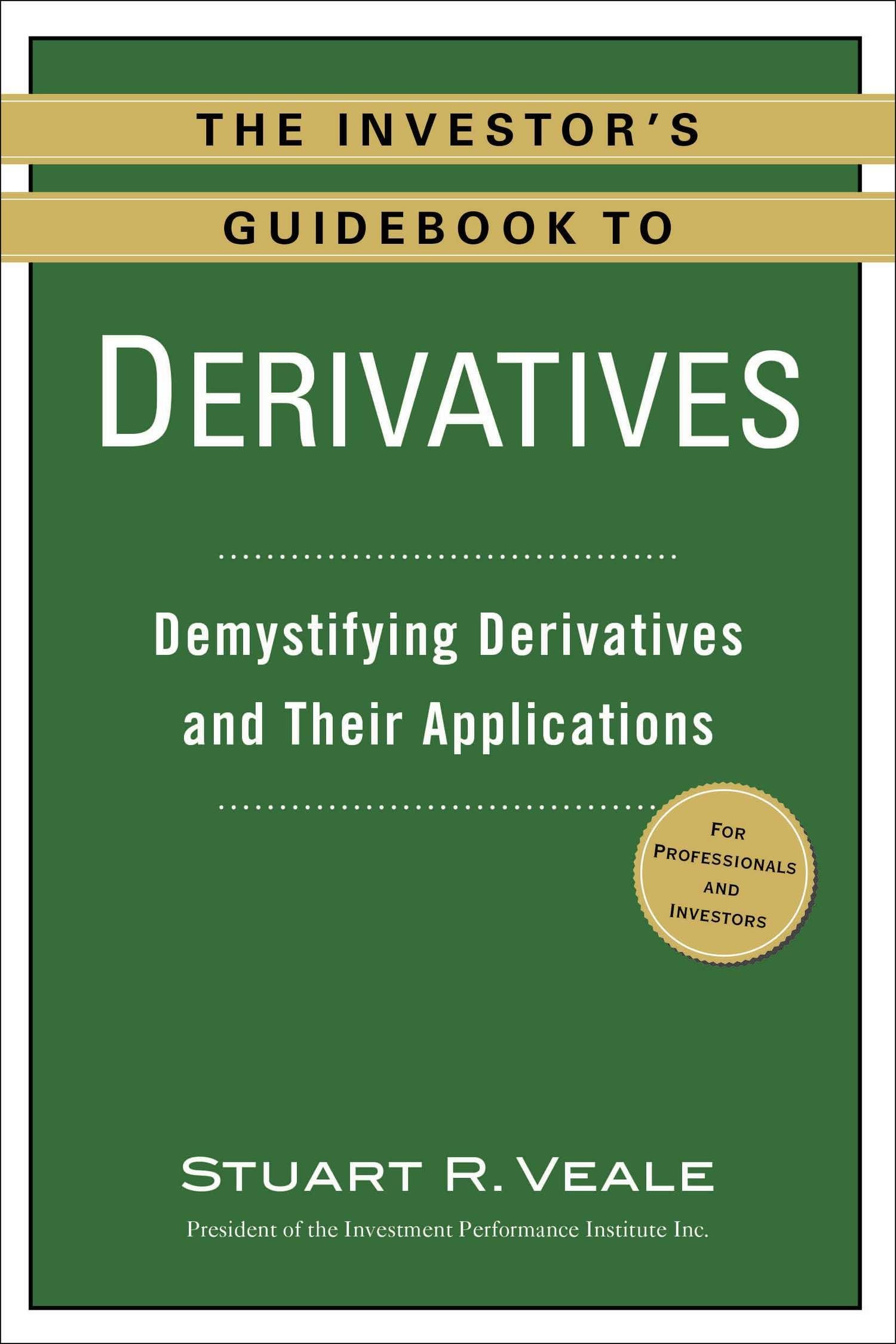 The Investor's Guidebook to Derivatives: Demystifying Derivatives and Their Applications Business, Finance & Career