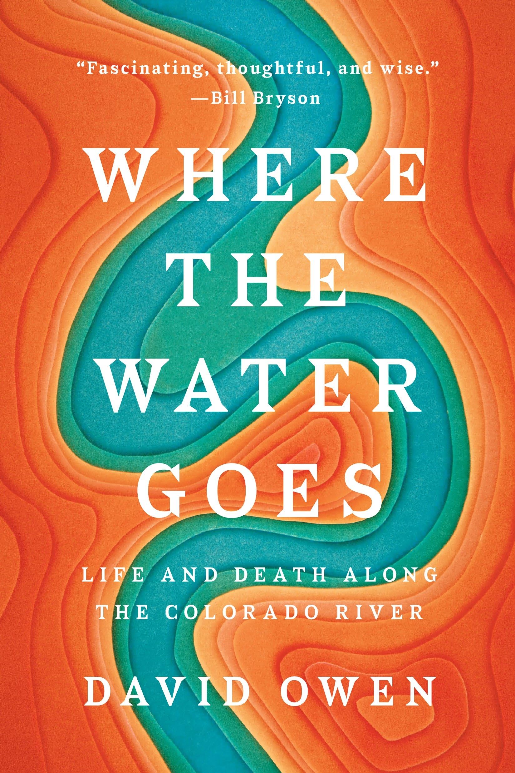 Where the Water Goes: Life and Death Along the Colorado River Business & Technology