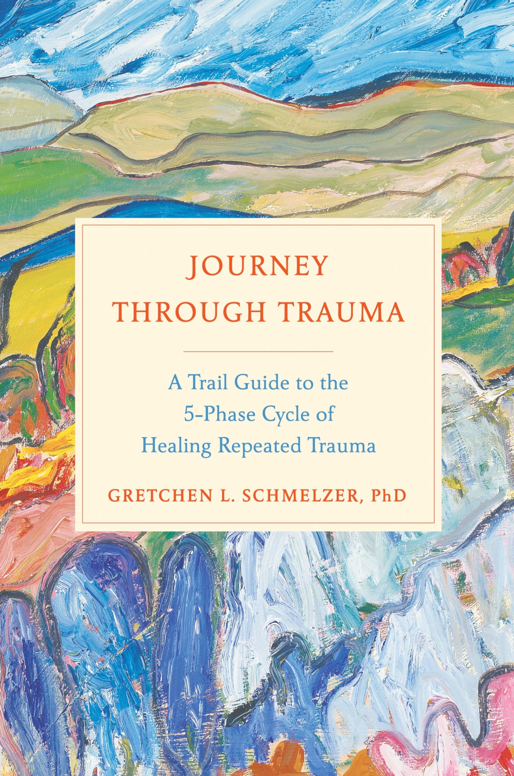 Journey Through Trauma: A Trail Guide to the 5-Phase Cycle of Healing Repeated Trauma Medicine