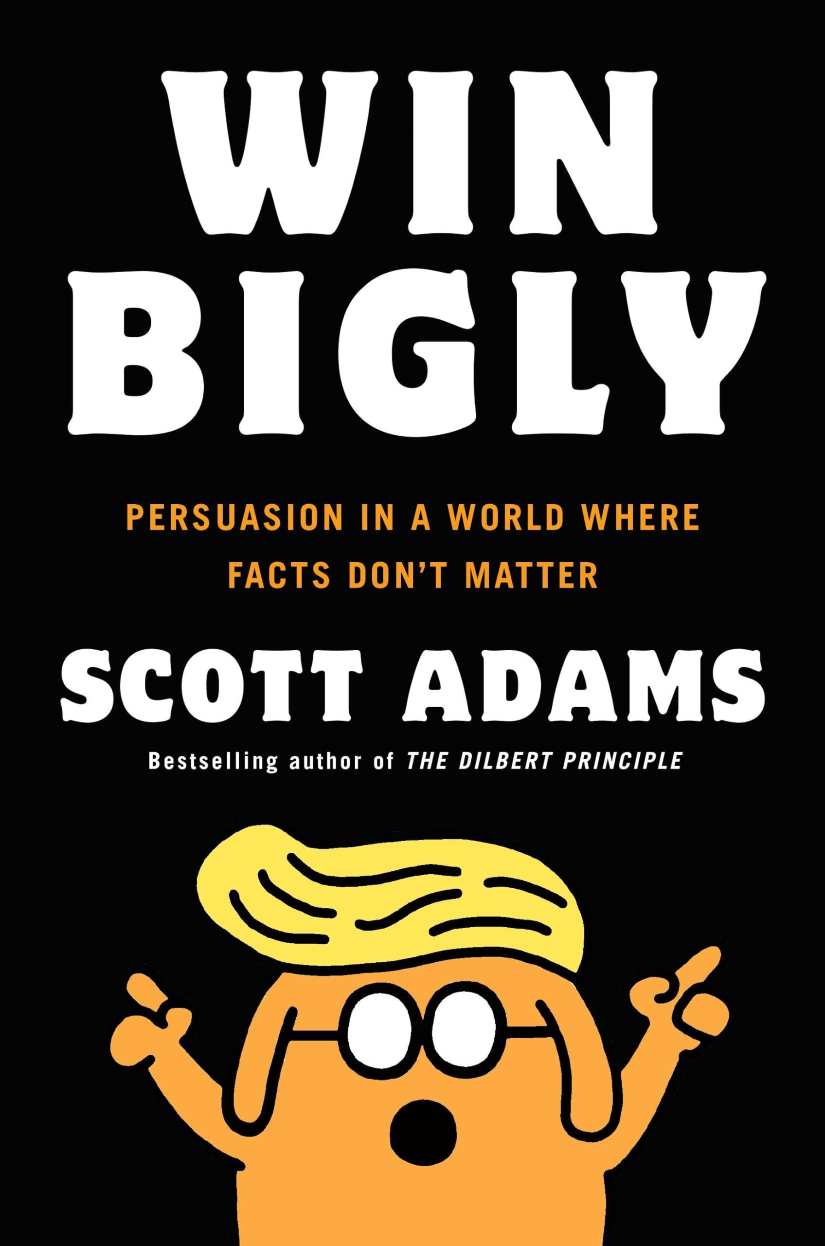 Win Bigly: Persuasion in a World Where Facts Don't Matter International