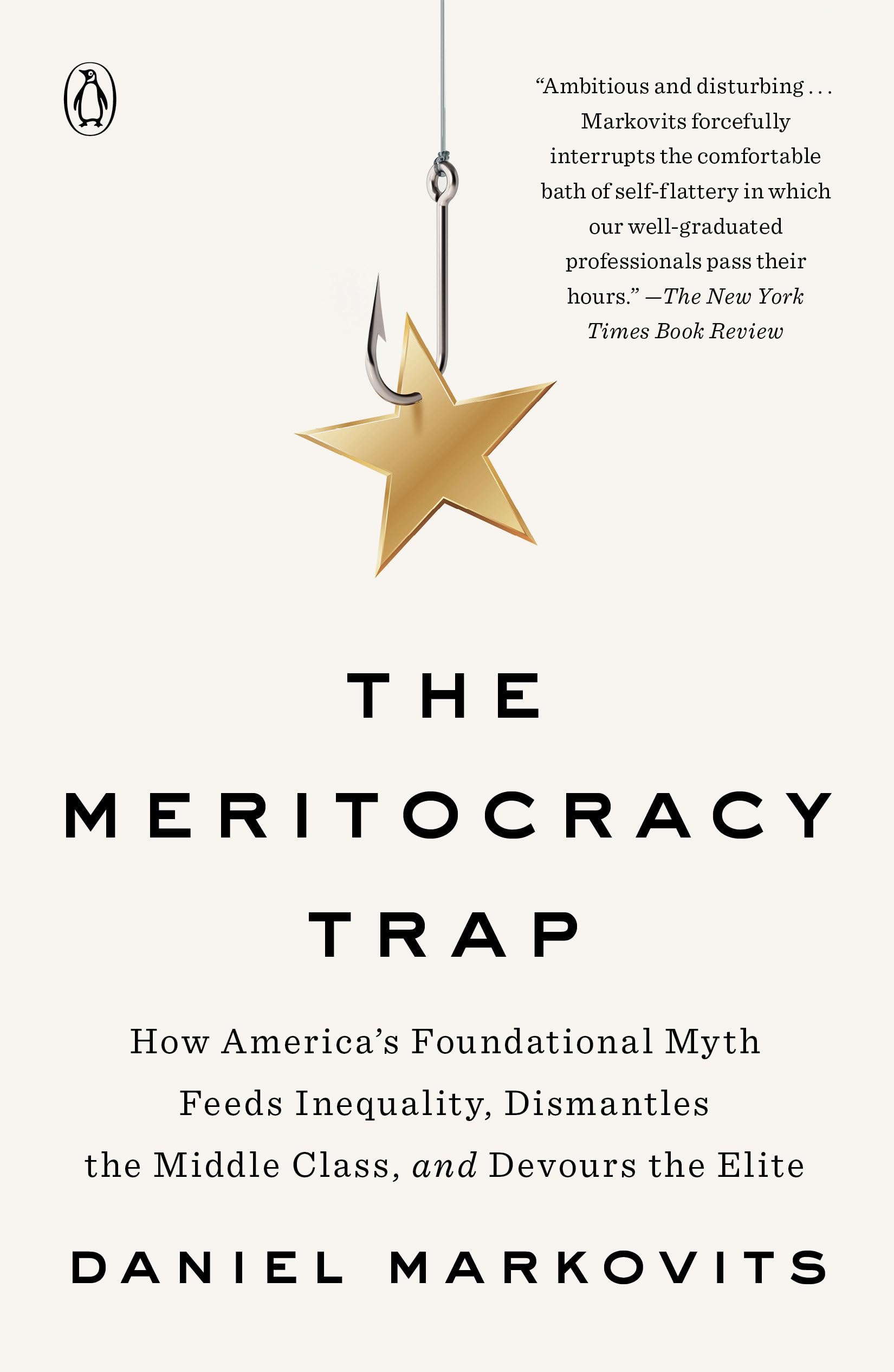 The Meritocracy Trap: How America's Foundational Myth Feeds Inequality, Dismantles the Middle Class, and Devours the Elite Law