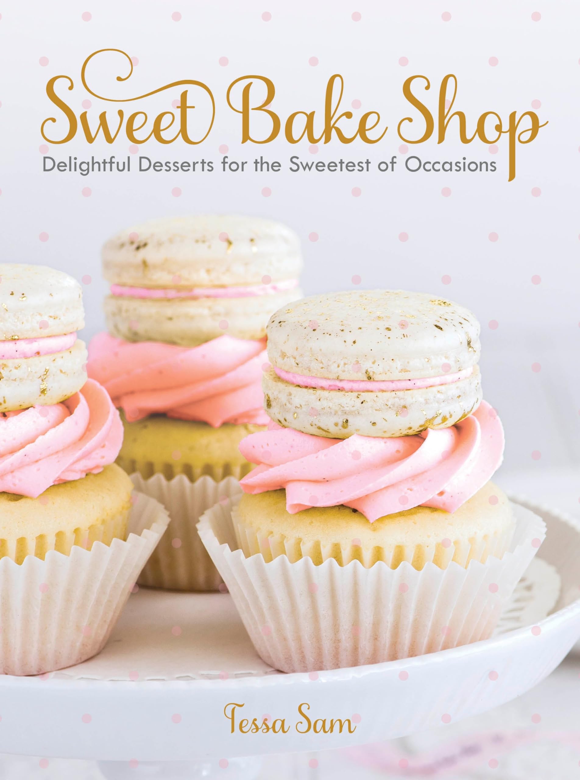 Sweet Bake Shop: Delightful Desserts for the Sweetest of Occasions: A Baking Book Leisure, Home & Garden
