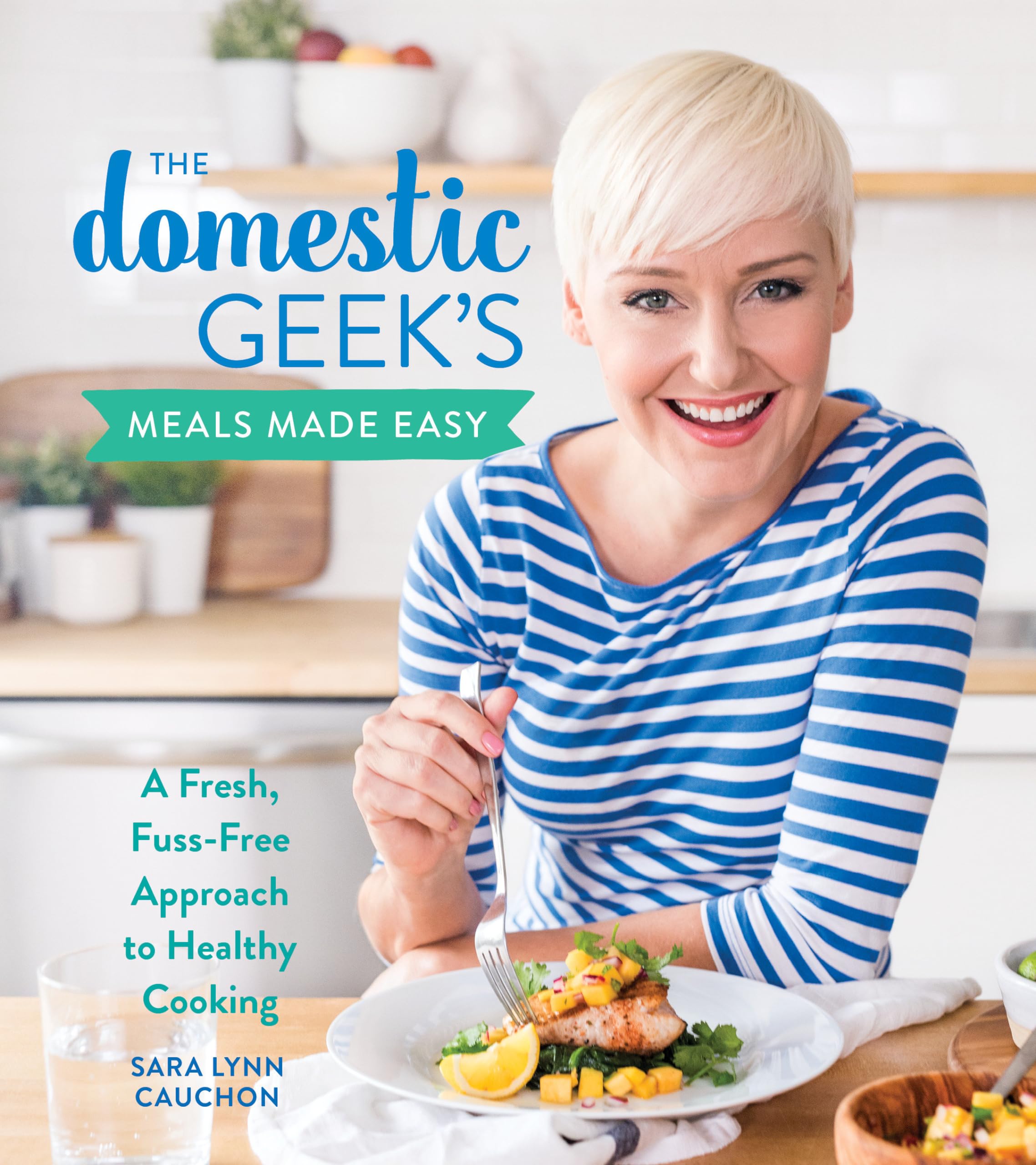 The Domestic Geek's Meals Made Easy: A Fresh, Fuss-Free Approach to Healthy Cooking Books