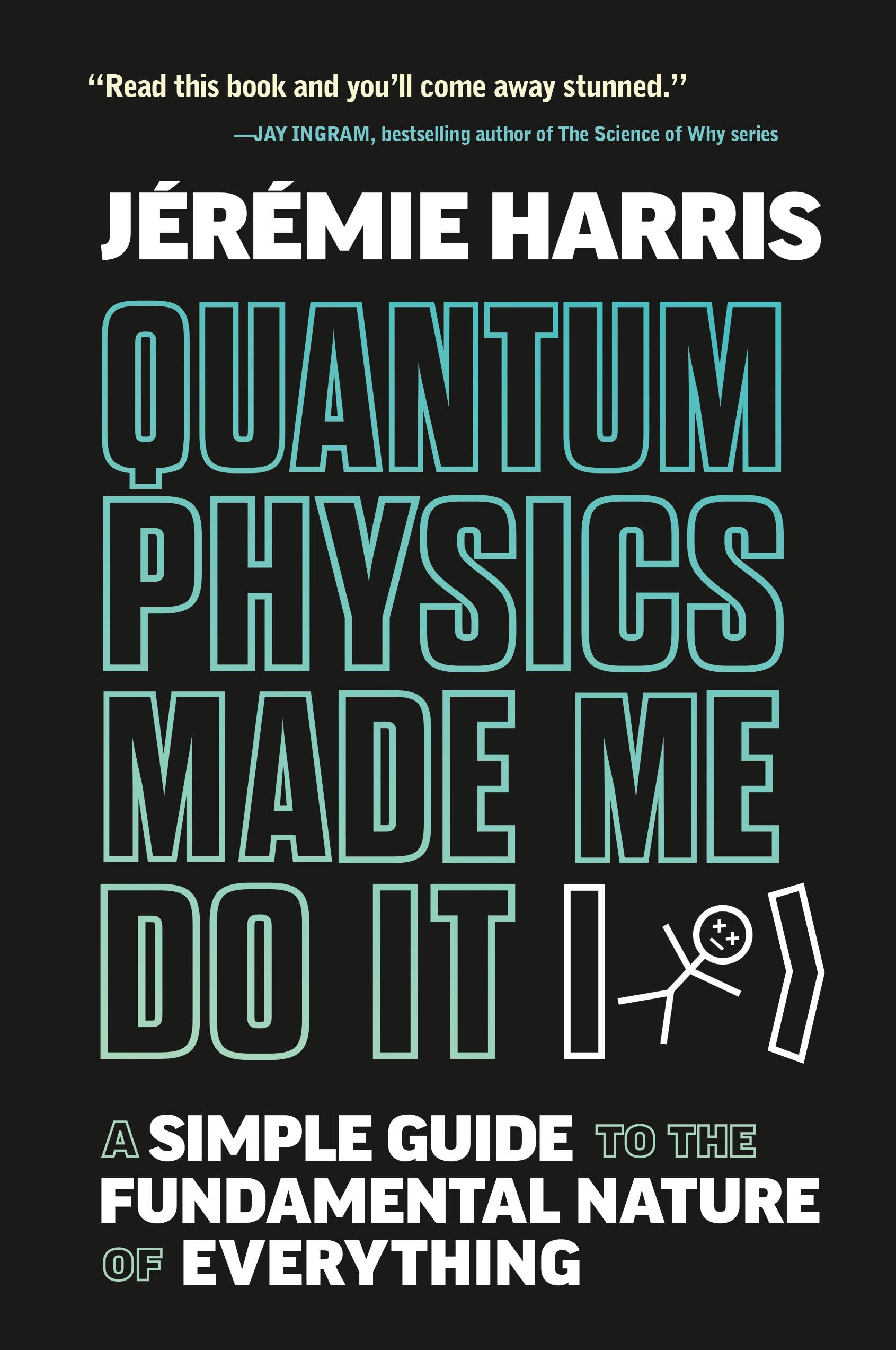 Quantum Physics Made Me Do It: A Simple Guide to the Fundamental Nature of Everything Philosophy