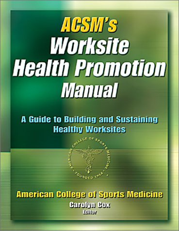 Acsm's Worksite Health Promotion Manual: A Guide to Building and Sustaining Healthy Worksites Medicine
