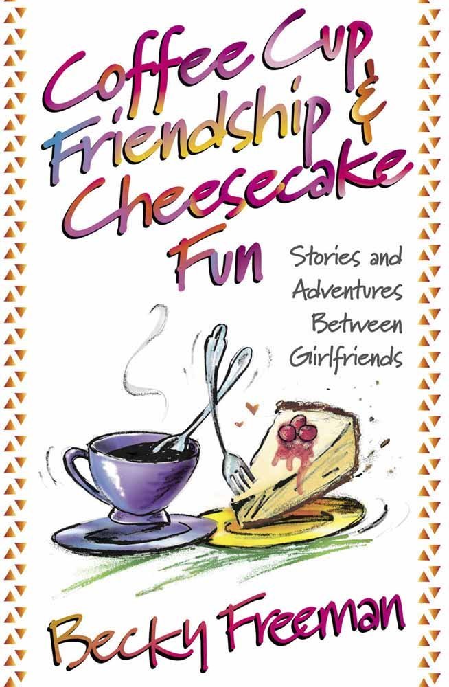 Coffee Cup Friendship & Cheesecake Fun: Stories and Adventures Among True Friends Partnership & Love
