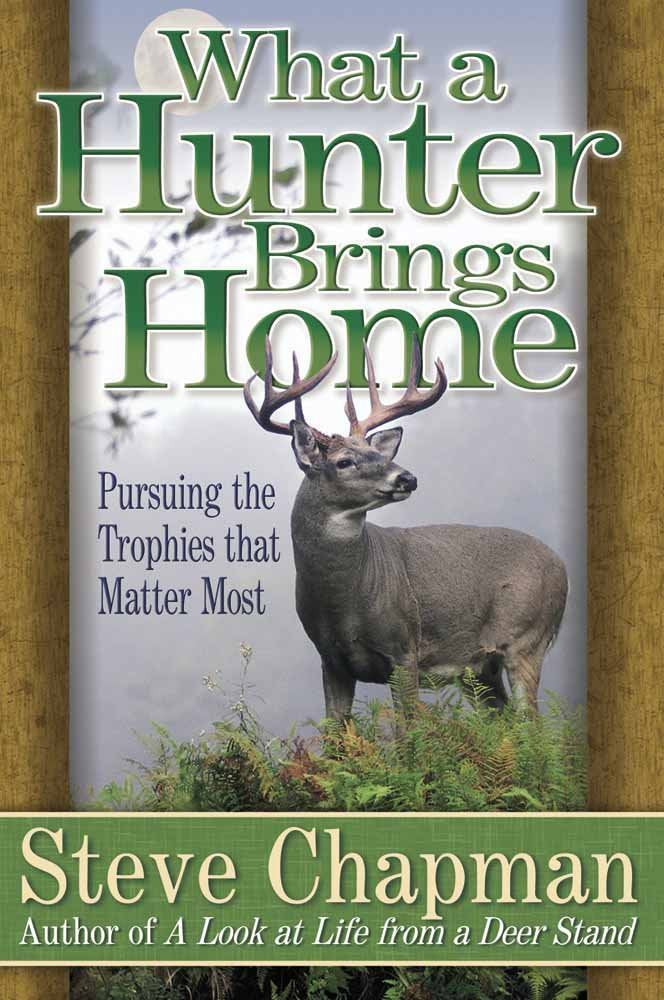 What a Hunter Brings Home: Pursuing the Trophies That Matter Most Leisure & Fun